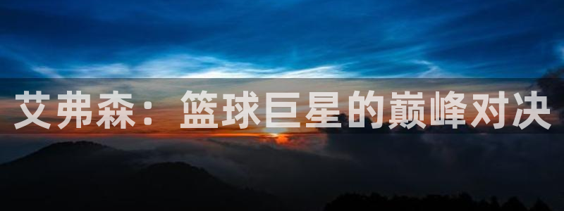BB贝博艾弗森平台官网版下载：艾弗森：篮球巨星的巅峰对决