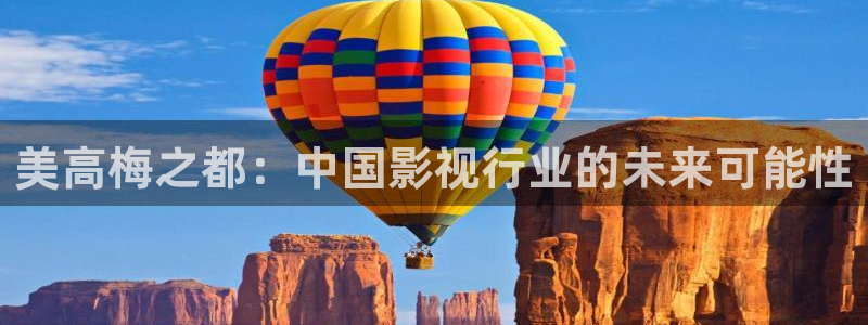 BB贝博艾弗森下载二维码：美高梅之都：中国影视行业的未来可能性
