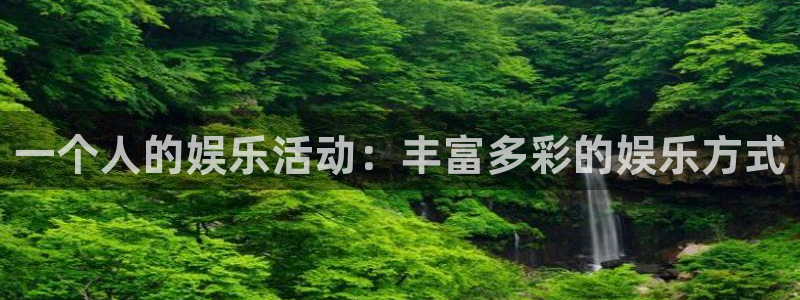 BB贝博艾弗森赏金女王：一个人的娱乐活动：丰富多彩的娱乐方式